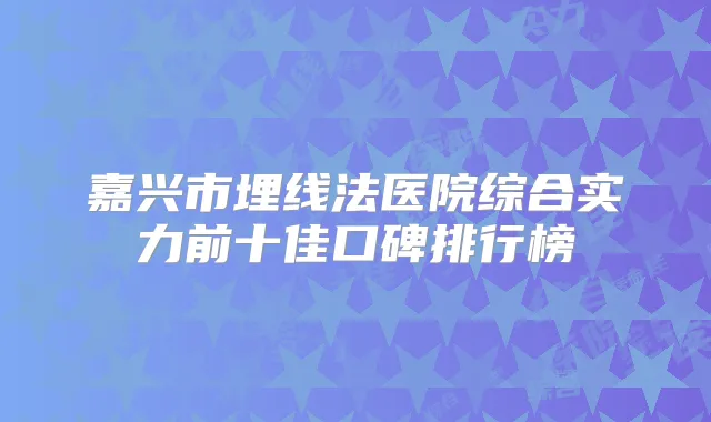 嘉兴市埋线法医院综合实力前十佳口碑排行榜