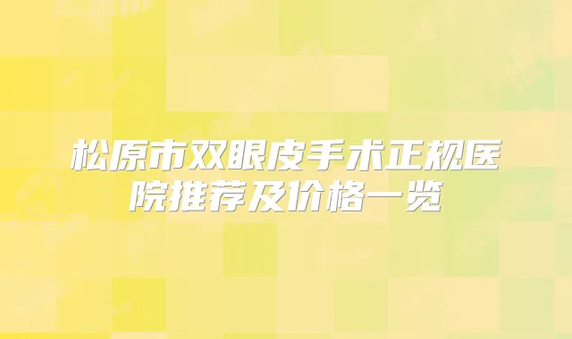 松原市双眼皮手术正规医院推荐及价格一览