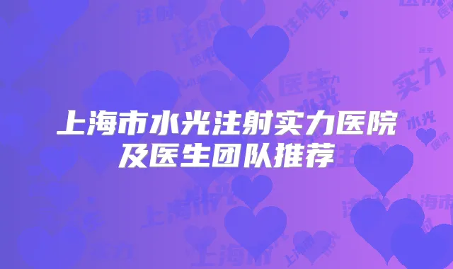 上海市水光注射实力医院及医生团队推荐