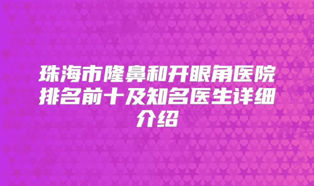 珠海市隆鼻和开眼角医院排名前十及知名医生详细介绍